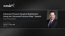 Calcaneal Fracture Surgical Stabilization Using the Calcaneal Fracture Plate™ System